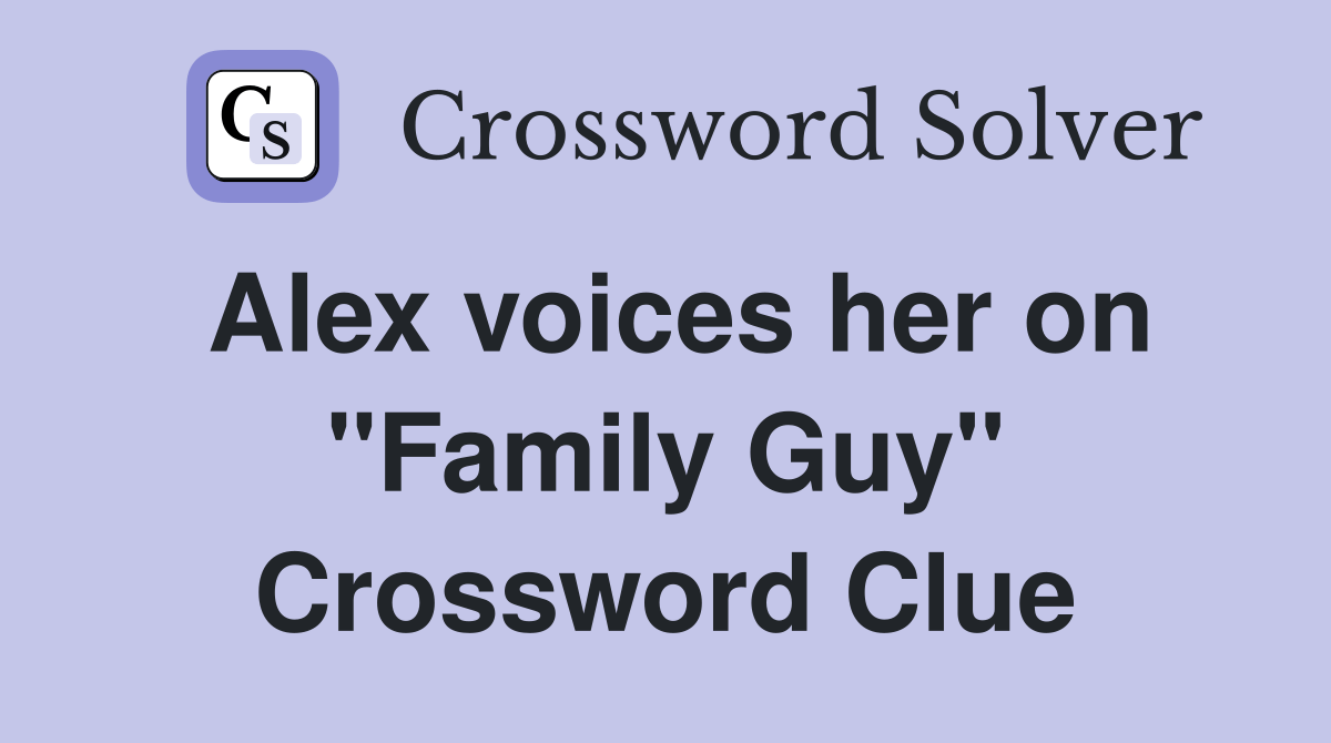 Alex voices her on "Family Guy" Crossword Clue Answers Crossword Solver